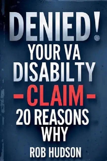 Denied: Your VA Disability Claim Why Veterans Get Denied and How to Fight Back by Rob Hudson