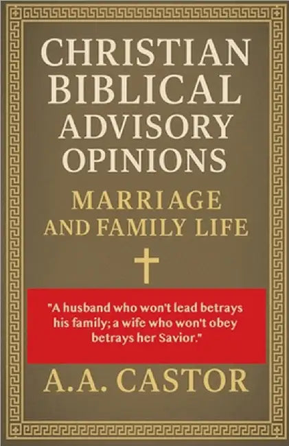 Christian Biblical Advisory Opinions: Marriage and Family Life by A. a. Castor