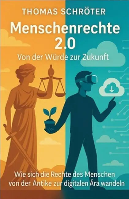 Menschenrechte 2.0 Von der Würde zur Zukunft: Wie sich die Rechte des Menschen von der Antike zur digitalen Ära wandeln by Schröter, Thomas
