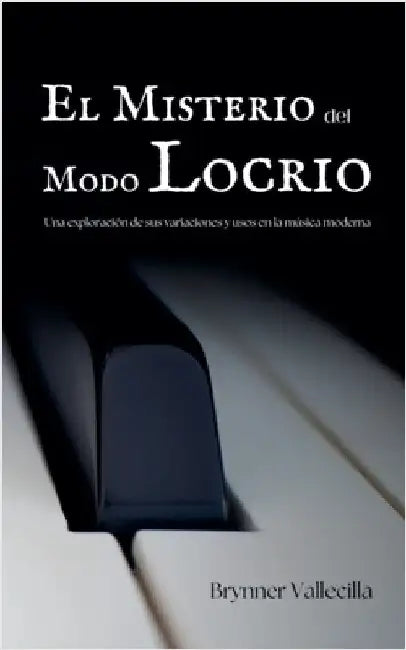 El Misterio del Modo Locrio: Una exploración de sus variaciones y usos en la música moderna by Brynner Vallecilla