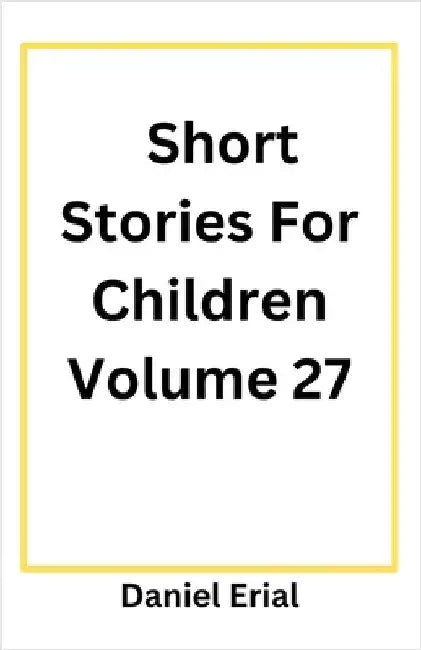 Short Stories For Children Volume 27 by Erial, Daniel