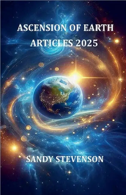 Ascension of Earth Articles 2025 by Sandy Stevenson