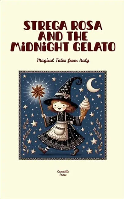Strega Rosa and the Midnight Gelato: Magical Tales from Italy by Camaille Press