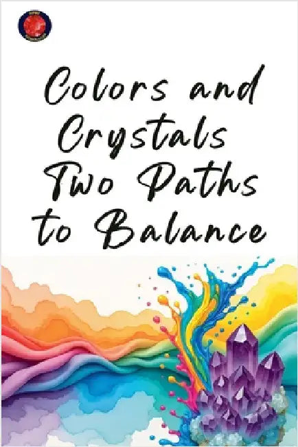 Colors and Crystals: Two Paths to Balance by Alina Rubi