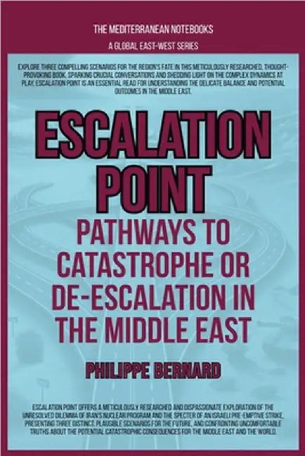 Escalation Point: Pathways To Catastrophe Or De-escalation In The Middle East by Philippe Bernard
