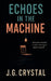 Echoes In The Machine by J. G. Crystal
