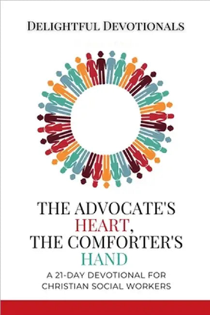The Advocate's Heart, The Comforter's Hand: A 21-Day Devotional for Christian Social Workers by Devotionals, Delightful