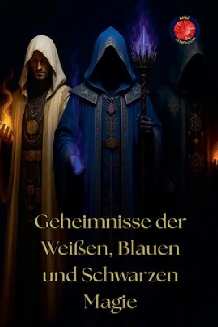 Geheimnisse der Weißen, Blauen und Schwarzen Magie by Alina Rubi