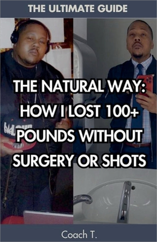 The Natural Way: How I Lost 100+ Pounds Without Surgery Or Shots by Coach T