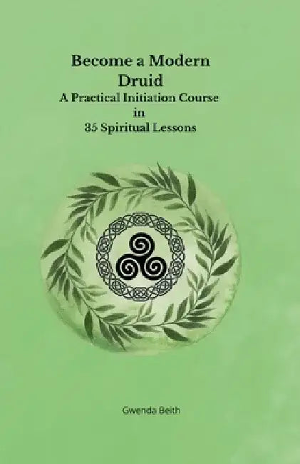 Become a Modern Druid: A Practical Initiation Course in 35 Spiritual Lessons by Gwenda Beith