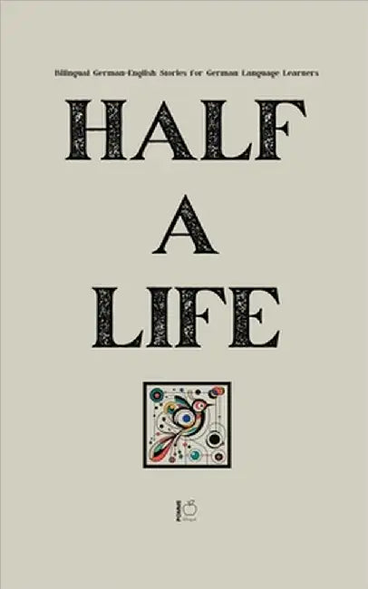 Half a Life: Bilingual German-English Stories for German Language Learners by Pomme Bilingual