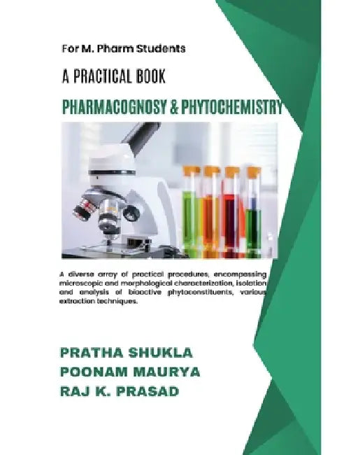 A Practical Book of Pharmacognosy and Phytochemistry by Pratha Shukla, Poonam Maurya, Raj Keshwar Prasad
