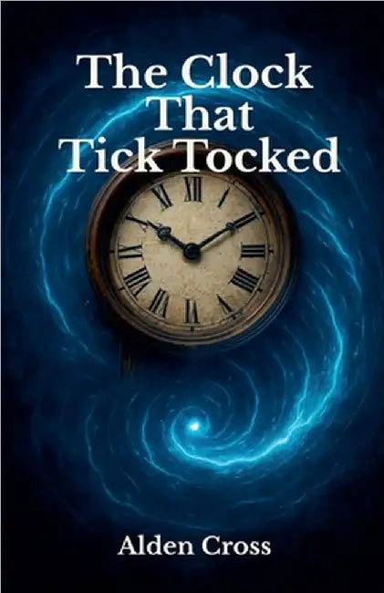 The Clock That Tick Tocked by Alden Cross