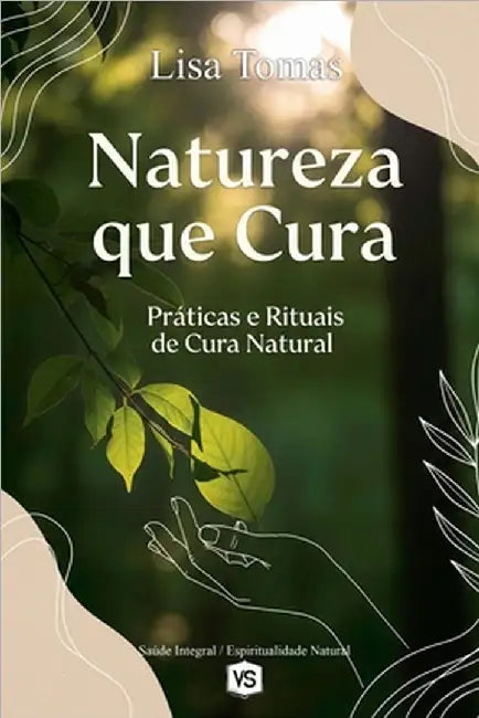 Natureza que Cura - Práticas e Rituais de Cura Natural by Lisa Tomas