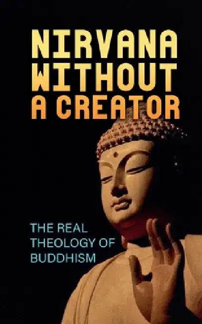 Nirvana Without a Creator: The Real Theology of Buddhism by Borna Ahadi