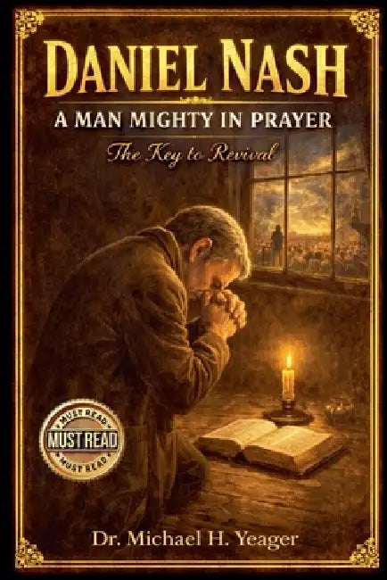 Daniel Nash A Man Mighty In Prayer by Michael H. Yeager