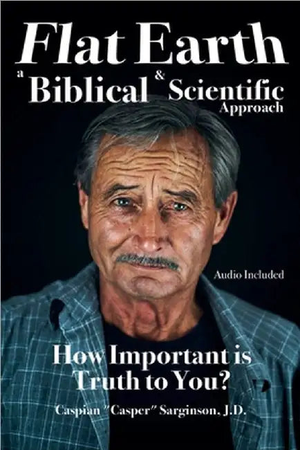Flat Earth: A Biblical and Scientific Approach by Caspian Sarginson