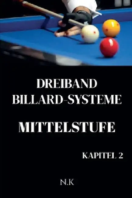 Dreiband Billard Systeme - Mittelstufe -Kapitel 2 by N. K