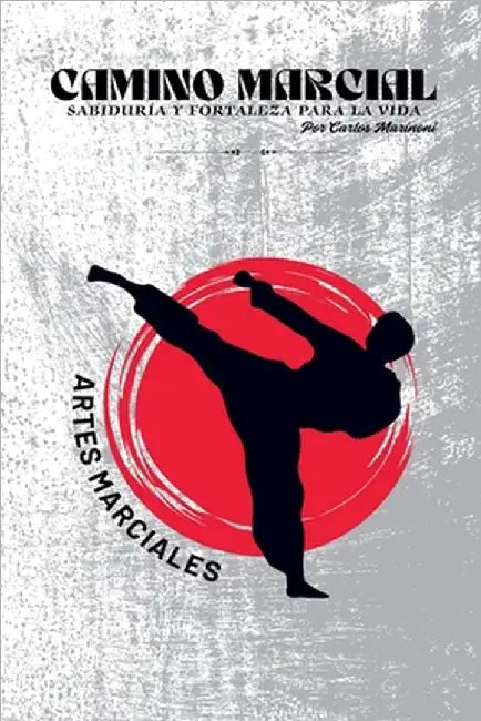 Camino Marcial, Sabiduría y Fortaleza para la Vida by Carlos Marinoni
