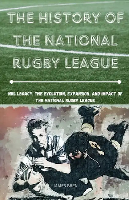 The History of the National Rugby League by James Bren