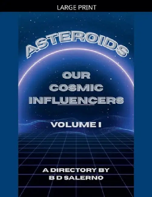 Asteroids Our Cosmic Influencers by B. D. Salerno