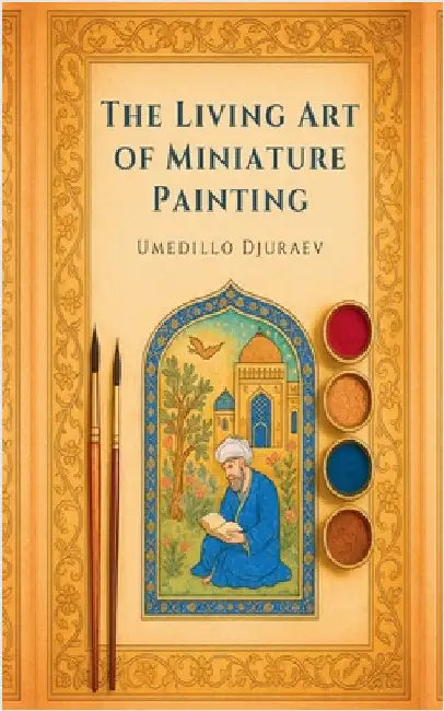 The Living Art of Miniature Painting by Umedillo Djuraev