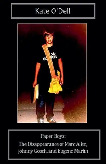 Paper Boys: The Disappearance of Marc Allen, Johnny Gosch, and Eugene Martin by Kate O'Dell