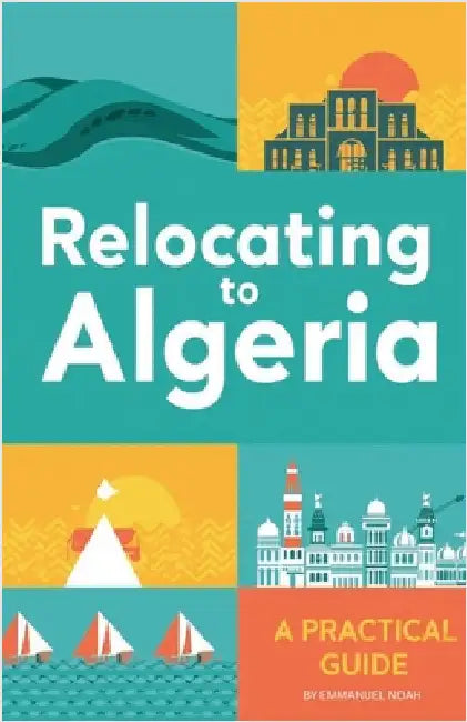 Relocating to Algeria: A Practical Guide by Noah, Emmanuel