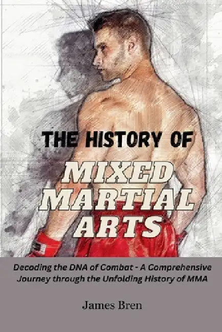 The History of Mixed Martial Arts by James Bren