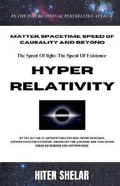Hyper Relativity: The Speed Of Light Is The Speed Of Existence. by Hiten Shelar