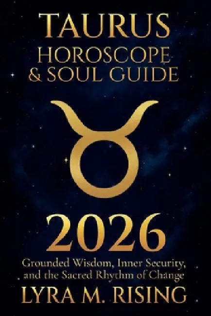 Taurus Horoscope & Soul Guide for 2026: Grounded Wisdom, Inner Security, and the Sacred Rhythm of Change by Lyra M. Ring