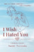 I Wish I Hated You by Sumir Novinda