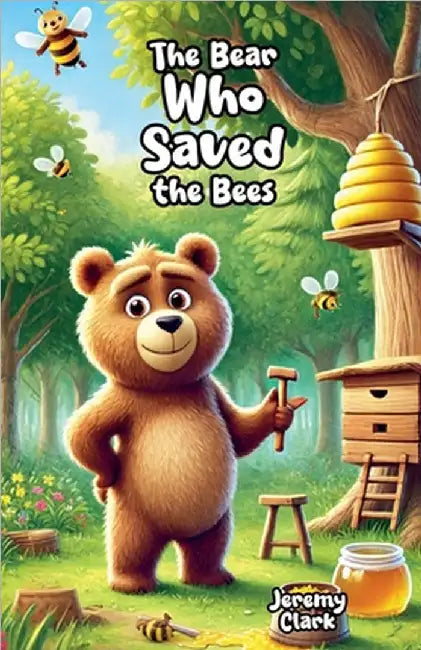 The Bear Who Saved the Bees by Jeremy Clark