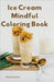 Ice Cream Mindful Coloring Book by Kiran, Tahira