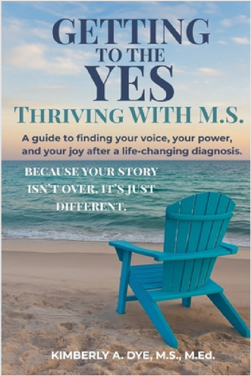 Getting to the Yes Thriving with M.S. by Kimberly Dye