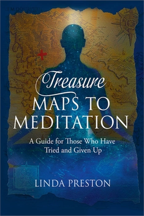 Treasure Maps to Meditation: A Guide For Those Who Have Tried and Given Up by Linda Preston