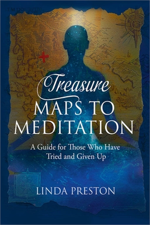Treasure Maps to Meditation: A Guide For Those Who Have Tried and Given Up by Linda Preston