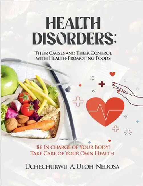 Health Disorders: Their Causes and Their Control with Health-Promoting Foods by Utoh-Nedosa, Uchechukwu A.