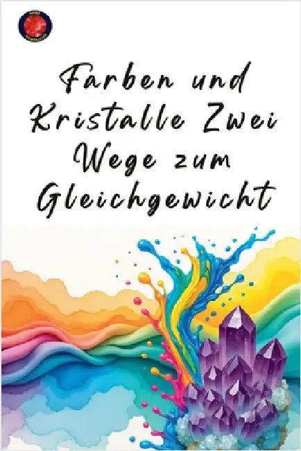 Farben und Kristalle: Zwei Wege zum Gleichgewicht by Alina Rubi