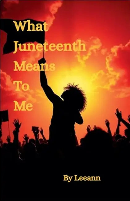 What Juneteenth Means To Me by Leeann