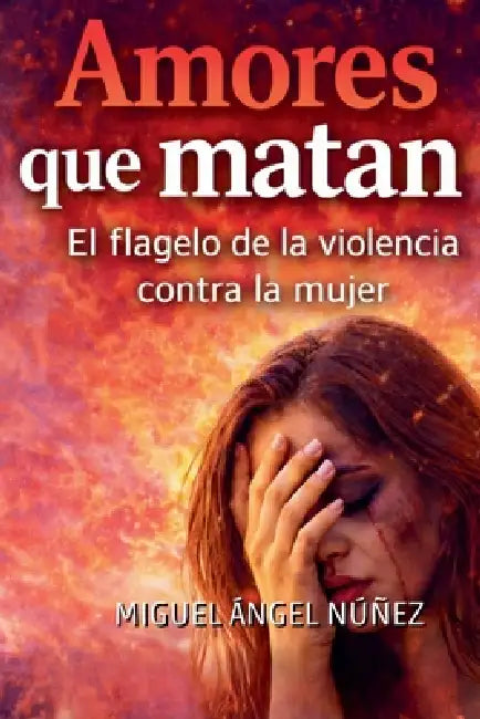 Amores Que Matan: El Flagelo De La Violencia Contra La Mujer by Miguel Ángel Núñez