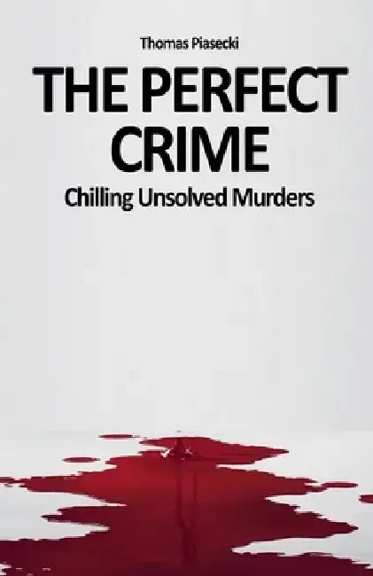 The Perfect Crime: Chilling Unsolved Murders by Thomas Piasecki
