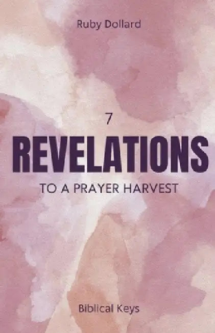 7 Revelations to a Prayer Harvest by Ruby Dollard