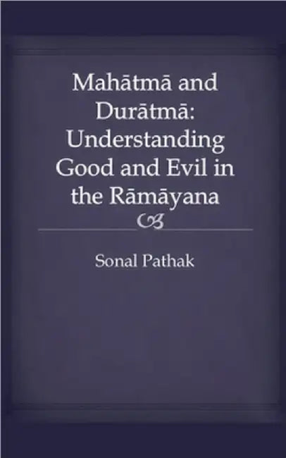 Mahatma and Duratma: Understanding Good and Evil in the Ramayana by Pathak, Sonal