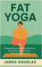 Fat Yoga: Simple Moves, Real Modifications, and Zero Judgment for Plus-Size Beginners by James Douglas