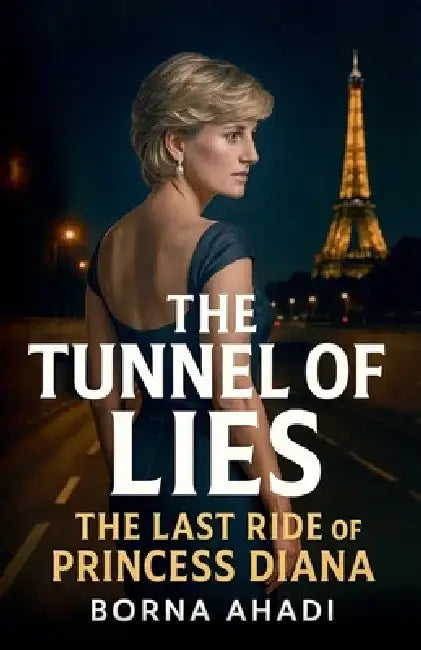 The Tunnel of Lies: The Last Ride of Princess Diana by Borna Ahadi
