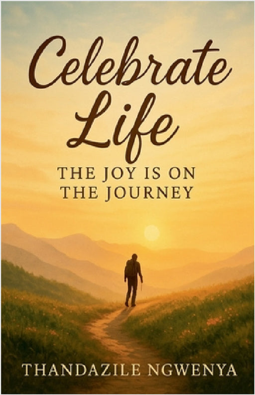 Celebrate Life _ The Joy is on the Journey by Thandazile Ngwenya