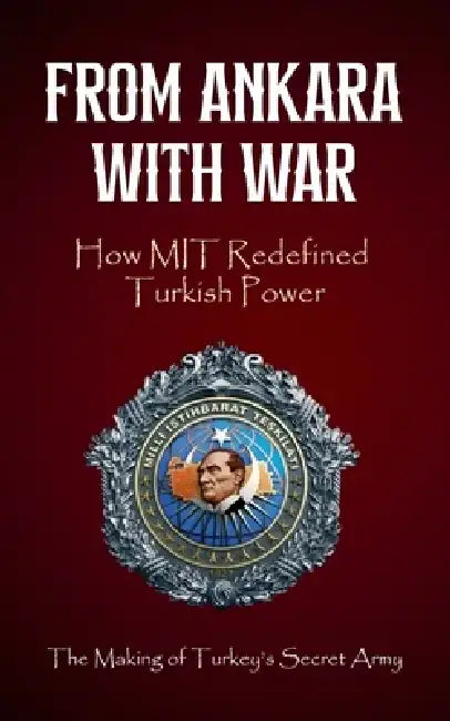 From Ankara with War: How MIT Redefined Turkish Power by Borna Ahadi