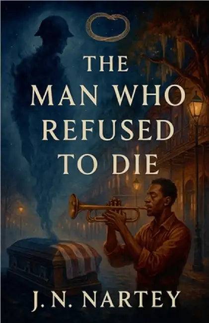 The Man Who Refused to Die by Nartey, J. N.