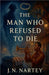 The Man Who Refused to Die by Nartey, J. N.